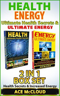 Health: Energy: Ultimate Health Secrets & Ultimate Energy: 2 in 1 Box Set: Health Secrets & Increased Energy (Healthy Living, Health Secrets, More Energy, Natural Energy, Health) - Ace McCloud