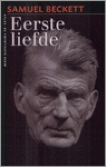 Eerste liefde - Samuel Beckett, Martine Vosmaer, Karina van Santen