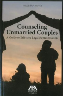 Counseling Unmarried Couples: A Guide to Effective Legal Representation - Frederick Hertz