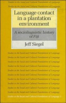 Language Contact in a Plantation Environment: A Sociolinguistic History of Fiji - Jeff Siegel