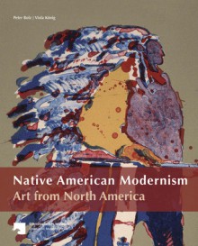 Native American Modernism: Art from North America - Peter Bolz, Viola König