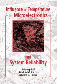 Influence of Temperature on Microelectronics and System Reliability: A Physics of Failure Approach - Lall, Michael G. Pecht, Lall