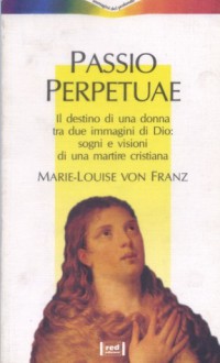 Passio Perpetuae - Marie-Louise von Franz, Ida Regina Zoccoli Francesini, José F. Padova