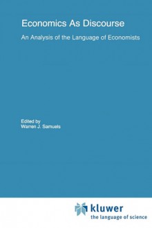 Economics as Discourse: An Analysis of the Language of Economists - Warren J. Samuels