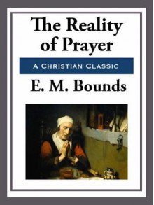 The Reality of Prayer - E.M. Bounds