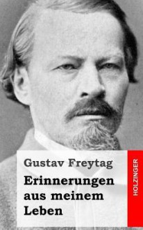 Erinnerungen Aus Meinem Leben - Gustav Freytag