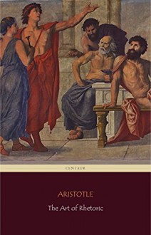 The Art of Rhetoric (Centaur Classics) - Aristotle