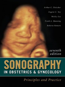 Sonography in Obstetrics & Gynecology: Principles and Practice, 7th Edition - Arthur C. Fleischer, Eugene C. Toy, Wesley Lee, Frank A. Manning, Roberto Romero