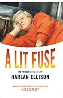 A Lit Fuse: The Provocative Life of Harlan Ellison - Nat Segaloff