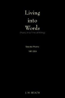 Living Into Words: Poetry in a Time of Killing - J.M. Beach