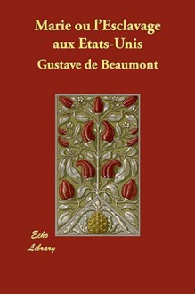 Marie Ou L'Esclavage Aux Etats-Unis - Gustave de Beaumont