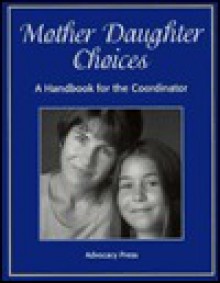 Mother Daughter Choices: A Handbook for the Coordinator - Mindy Bingham, Lari Quinn, William P. Sheehan