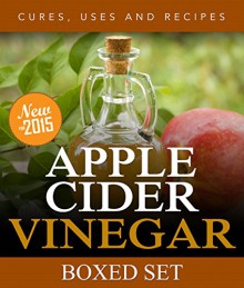 Apple Cider Vinegar Cures, Uses and Recipes (Boxed Set): For Weight Loss and a Healthy Diet - Speedy Publishing