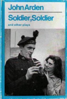 Soldier, Soldier and Other Plays - John Arden