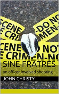 Sine Fratres: an officer involved shooting - John Christy