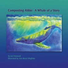 Composting Abbie: A Whale of a Story - Jed Diamond