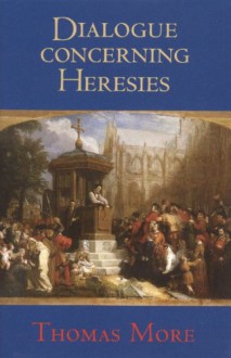 Dialogue Concerning Heresies - Thomas More