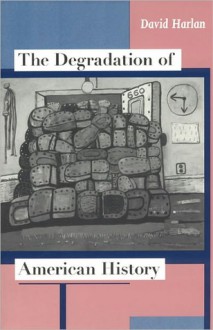 The Degradation of American History - David Harlan