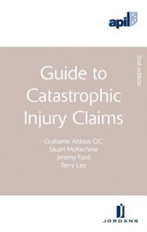 Apil Guide to Catastrophic Injury Claims: (Second Edition) - Stuart McKechnie, Jeremy Ford, Terry Lee