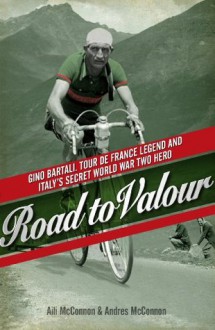 Road to Valour: Gino Bartali: Tour de France Legend and Italy's Secret World War Two Hero - Aili McConnon, Andres McConnon