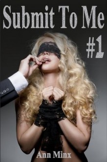 Submit To Me Volume 1 - 12 story collection of BDSM Male Dominance Female Submission - Ann Minx