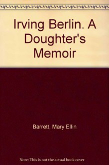 Irving Berlin. A Doughter's Memoir - Mary Ellin Barrett