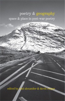 Poetry and Geography: Space and Place in Post-War Poetry - Neal Alexander, David Cooper