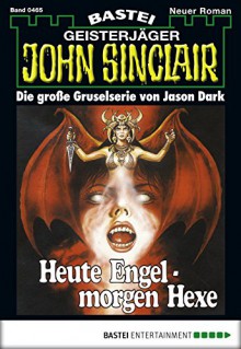 John Sinclair - Folge 0465: Heute Engel - morgen Hexe (German Edition) - Jason Dark