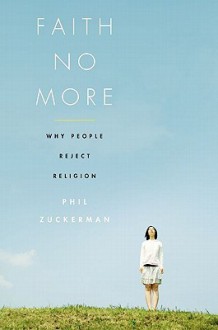 Faith No More: Why People Reject Religion - Phil Zuckerman