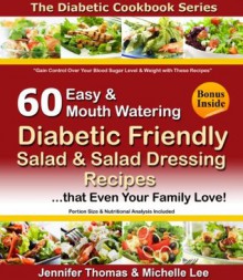 Diabetic Cookbook - 60 Easy and Mouth Watering Diabetic Friendly Salad & Salad Dressing Recipes that Even Your Family Love (Diabetic Cookbook Series) - Michelle Lee, Jennifer Thomas