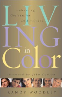 Living in Color: Embracing God's Passion for Diversity - Randy Woodley, John Dawson