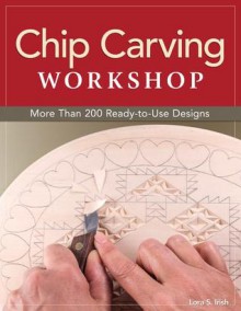 Chip Carving Workshop: Expert Techniques and 100 Patterns - Lora S. Irish