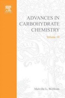 Advances in Carbohydrate Chemistry, Volume 10 - Melville L. Wolfrom, R. Stuart Tipson