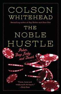 The Noble Hustle: Poker, Beef Jerky and Death - Colson Whitehead