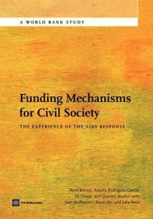 Funding Mechanisms for Civil Society: The Experience of the AIDS Response - Rene Bonnel, Rosalia Rodriguez-Garcia, Jill Oliver, Quentin Wodon, Sam McPherson, Kevin Orr, Julia Ross