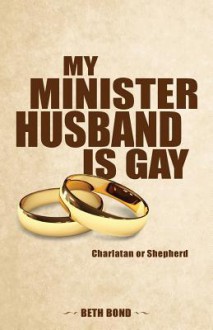 My Minister Husband Is Gay: Charlatan or Shepherd - Beth Bond