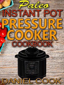 Healthy Instant Pot Pressure Cooker Cookbook: Quick, Easy and Healthy Instant Pot Meals (Instant pot recipes) - Daniel Cook