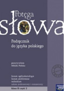 Potęga słowa : podręcznik do języka polskiego : liceum ogólnokształcące, liceum profilowane, technikum : zakres podstawowy i rozszerzony : klasa 2. Cz. 2, Pozytywizm, Młoda Polska - Mariusz Pawłowski, Daniel Zych