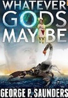 Whatever Gods May Be - George P. Saunders