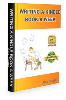 Writing a Kindle Book a Week - Alex Foster