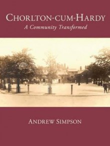 Chorlton-Cum-Hardy: A Community Transformed - Andrew Simpson