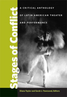 Stages of Conflict: A Critical Anthology of Latin American Theater and Performance - Diana Taylor, Sarah J. Townsend