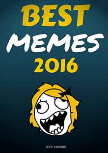 Memes : Best Memes 2016 (memes for kids, memes free, memes boy, memes and jokes) - Jeff Harris