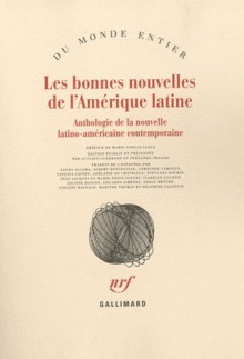 Les bonnes nouvelles de l'Amérique latine: Anthologie de la nouvelle latino-américaine contemporaine - Mario Vargas Llosa, Juan Gabriel Vásquez, Edmundo Paz Soldán, Iván Thays, Fernando Iwasaki Cauti, Jorge Eduardo Benavides, Juan Carlos Méndez Guédez, Juan Carlos Chirinos, Eduardo Halfon, Miguel Gomes, Gustavo Guerrero