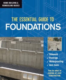 The Essential Guide to Foundations (Home Building & Remodeling Basics) (Home Building & Remodeling Basics) (Home Building & Remodeling Basics) - Tim Healey