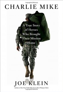 Charlie Mike: A True Story of Heroes Who Brought Their Mission Home by Joe Klein (2015-10-20) - Joe Klein;