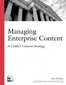 Managing Enterprise Content: A Unified Content Strategy - Ann Rockley, Pamela Kostur, Steve Manning