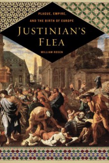 Justinian's Flea: Plague, Empire, and the Birth of Europe - William Rosen