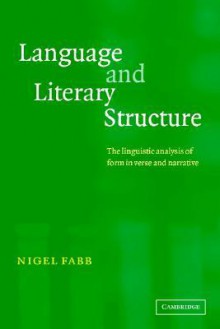 Language and Literary Structure: The Linguistic Analysis of Form in Verse and Narrative - Nigel Fabb