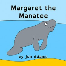 Margaret the Manatee (Animal Stories : Sea Stories Book 14) - Jon Adams